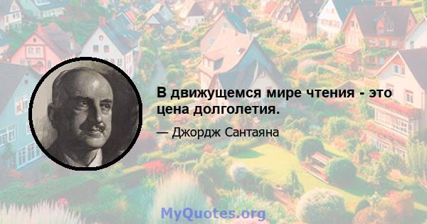 В движущемся мире чтения - это цена долголетия.