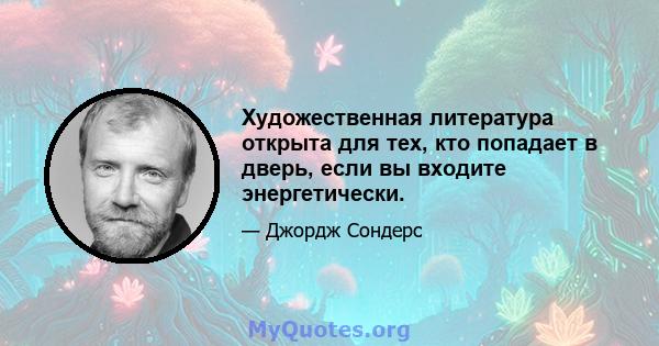 Художественная литература открыта для тех, кто попадает в дверь, если вы входите энергетически.