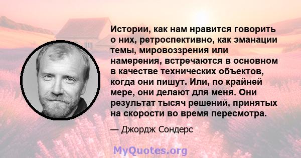 Истории, как нам нравится говорить о них, ретроспективно, как эманации темы, мировоззрения или намерения, встречаются в основном в качестве технических объектов, когда они пишут. Или, по крайней мере, они делают для