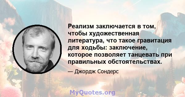 Реализм заключается в том, чтобы художественная литература, что такое гравитация для ходьбы: заключение, которое позволяет танцевать при правильных обстоятельствах.