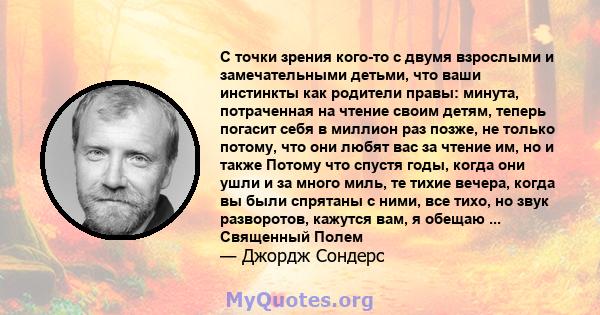 С точки зрения кого-то с двумя взрослыми и замечательными детьми, что ваши инстинкты как родители правы: минута, потраченная на чтение своим детям, теперь погасит себя в миллион раз позже, не только потому, что они