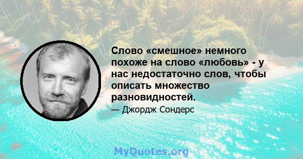 Слово «смешное» немного похоже на слово «любовь» - у нас недостаточно слов, чтобы описать множество разновидностей.