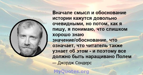 Вначале смысл и обоснование истории кажутся довольно очевидными, но потом, как я пишу, я понимаю, что слишком хорошо знаю значение/обоснование, что означает, что читатель также узнает об этом - и поэтому все должно быть 