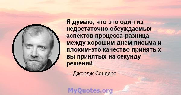 Я думаю, что это один из недостаточно обсуждаемых аспектов процесса-разница между хорошим днем ​​письма и плохим-это качество принятых вы принятых на секунду решений.