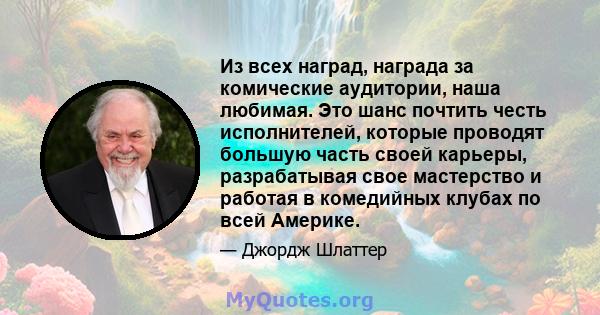 Из всех наград, награда за комические аудитории, наша любимая. Это шанс почтить честь исполнителей, которые проводят большую часть своей карьеры, разрабатывая свое мастерство и работая в комедийных клубах по всей