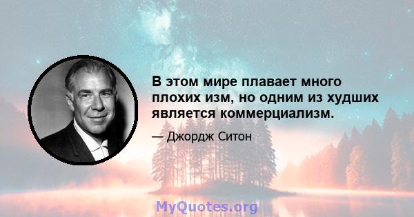 В этом мире плавает много плохих изм, но одним из худших является коммерциализм.