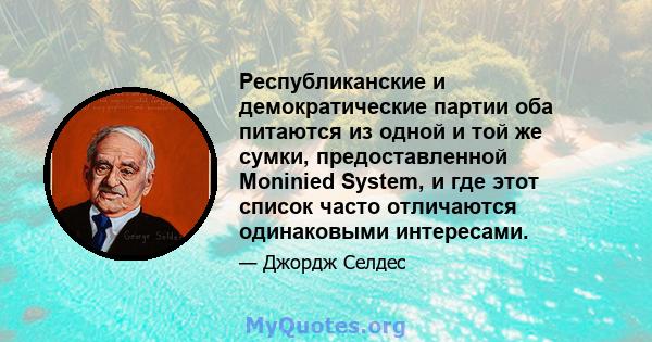 Республиканские и демократические партии оба питаются из одной и той же сумки, предоставленной Moninied System, и где этот список часто отличаются одинаковыми интересами.