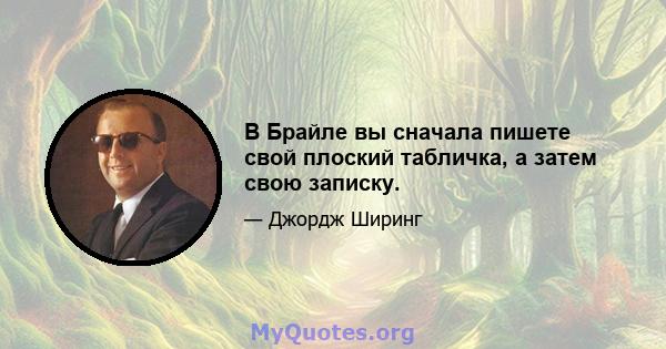 В Брайле вы сначала пишете свой плоский табличка, а затем свою записку.