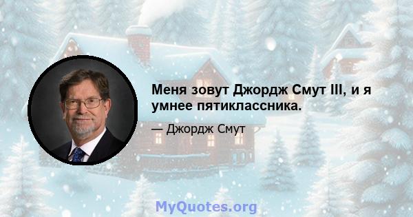 Меня зовут Джордж Смут III, и я умнее пятиклассника.