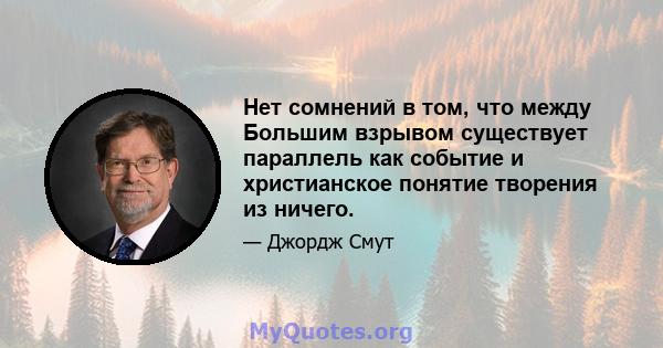 Нет сомнений в том, что между Большим взрывом существует параллель как событие и христианское понятие творения из ничего.