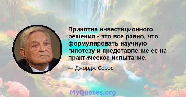 Принятие инвестиционного решения - это все равно, что формулировать научную гипотезу и представление ее на практическое испытание.