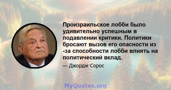 Произраильское лобби было удивительно успешным в подавлении критики. Политики бросают вызов его опасности из -за способности лобби влиять на политический вклад.