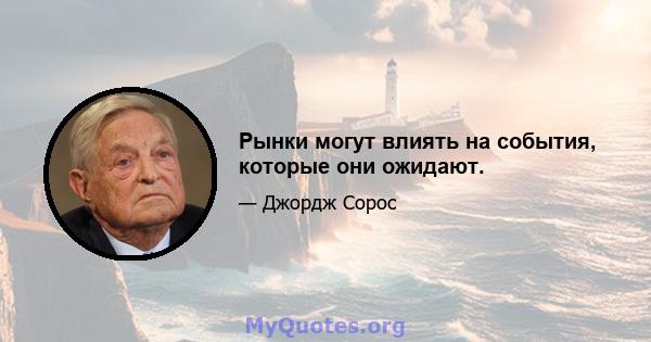 Рынки могут влиять на события, которые они ожидают.