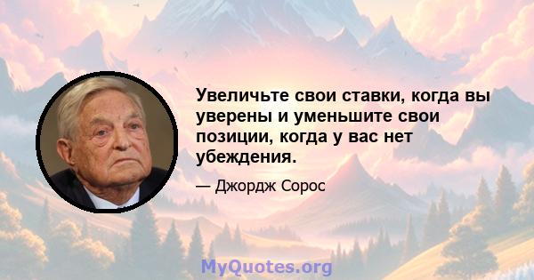 Увеличьте свои ставки, когда вы уверены и уменьшите свои позиции, когда у вас нет убеждения.