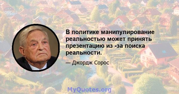 В политике манипулирование реальностью может принять презентацию из -за поиска реальности.