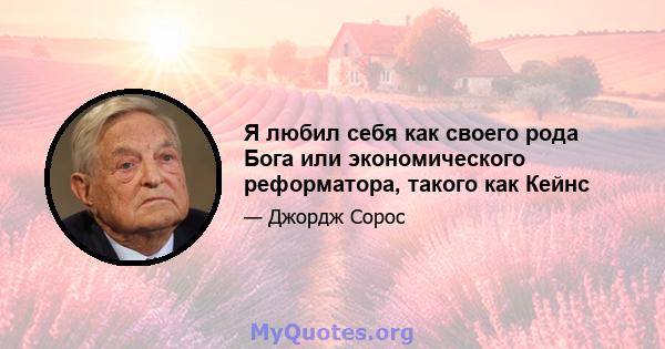 Я любил себя как своего рода Бога или экономического реформатора, такого как Кейнс