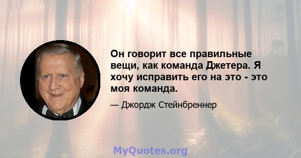 Он говорит все правильные вещи, как команда Джетера. Я хочу исправить его на это - это моя команда.