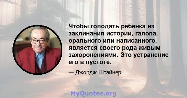 Чтобы голодать ребенка из заклинания истории, галопа, орального или написанного, является своего рода живым захоронениями. Это устранение его в пустоте.