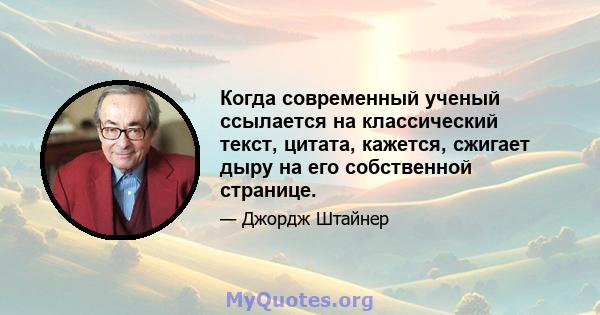 Когда современный ученый ссылается на классический текст, цитата, кажется, сжигает дыру на его собственной странице.