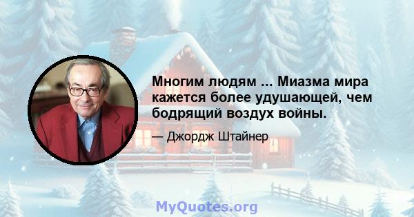 Многим людям ... Миазма мира кажется более удушающей, чем бодрящий воздух войны.