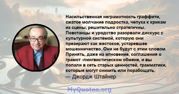 Насильственная неграмотность граффити, сжатое молчание подростка, чепуха к крикам из сцены, решительно стратегичны. Повстанцы и уродство разорвали дискурс с культурной системой, которую они презирают как жестокое,