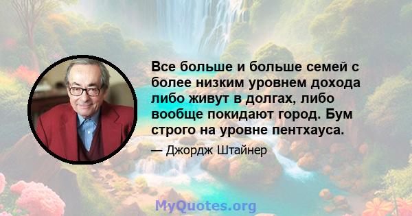 Все больше и больше семей с более низким уровнем дохода либо живут в долгах, либо вообще покидают город. Бум строго на уровне пентхауса.