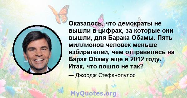 Оказалось, что демократы не вышли в цифрах, за которые они вышли, для Барака Обамы. Пять миллионов человек меньше избирателей, чем отправились на Барак Обаму еще в 2012 году. Итак, что пошло не так?