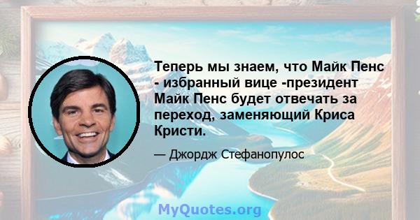 Теперь мы знаем, что Майк Пенс - избранный вице -президент Майк Пенс будет отвечать за переход, заменяющий Криса Кристи.