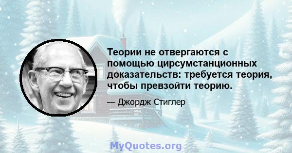 Теории не отвергаются с помощью цирсумстанционных доказательств: требуется теория, чтобы превзойти теорию.