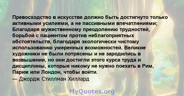 Превосходство в искусстве должно быть достигнуто только активными усилиями, а не пассивными впечатлениями; Благодаря мужественному преодолению трудностей, борьбой с пациентом против неблагоприятных обстоятельств,