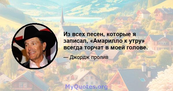 Из всех песен, которые я записал, «Амарилло к утру» всегда торчат в моей голове.