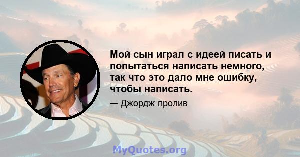 Мой сын играл с идеей писать и попытаться написать немного, так что это дало мне ошибку, чтобы написать.