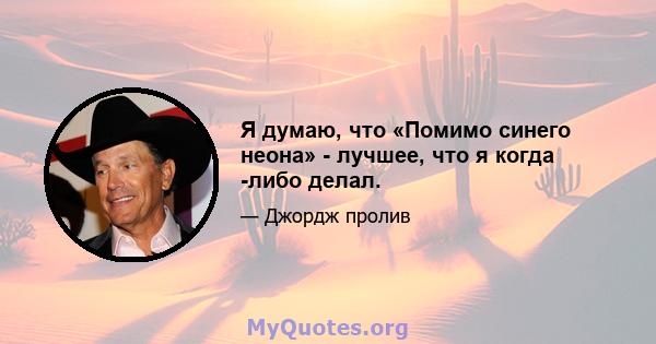 Я думаю, что «Помимо синего неона» - лучшее, что я когда -либо делал.