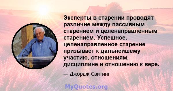 Эксперты в старении проводят различие между пассивным старением и целенаправленным старением. Успешное, целенаправленное старение призывает к дальнейшему участию, отношениям, дисциплине и отношению к вере.