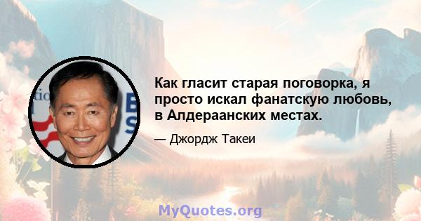 Как гласит старая поговорка, я просто искал фанатскую любовь, в Алдераанских местах.