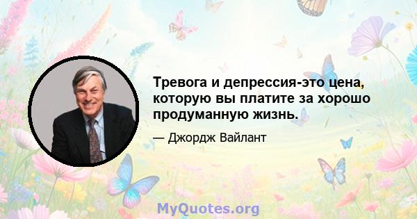 Тревога и депрессия-это цена, которую вы платите за хорошо продуманную жизнь.