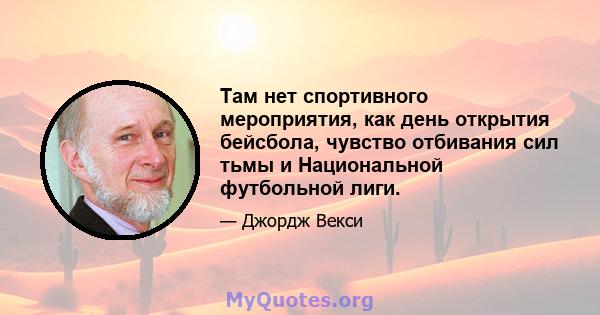 Там нет спортивного мероприятия, как день открытия бейсбола, чувство отбивания сил тьмы и Национальной футбольной лиги.