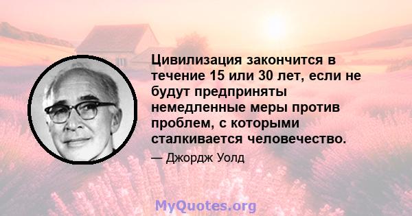 Цивилизация закончится в течение 15 или 30 лет, если не будут предприняты немедленные меры против проблем, с которыми сталкивается человечество.