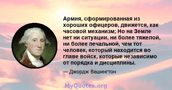 Армия, сформированная из хороших офицеров, движется, как часовой механизм; Но на Земле нет ни ситуации, ни более тяжелой, ни более печальной, чем тот человек, который находится во главе войск, которые независимо от