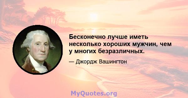 Бесконечно лучше иметь несколько хороших мужчин, чем у многих безразличных.