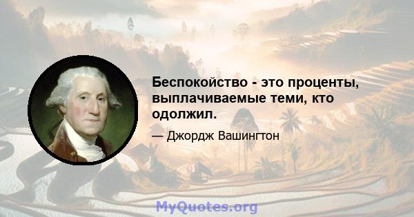 Беспокойство - это проценты, выплачиваемые теми, кто одолжил.