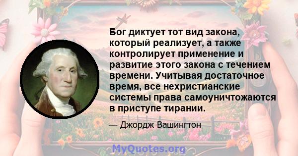 Бог диктует тот вид закона, который реализует, а также контролирует применение и развитие этого закона с течением времени. Учитывая достаточное время, все нехристианские системы права самоуничтожаются в приступе тирании.