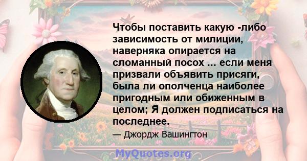 Чтобы поставить какую -либо зависимость от милиции, наверняка опирается на сломанный посох ... если меня призвали объявить присяги, была ли ополченца наиболее пригодным или обиженным в целом; Я должен подписаться на