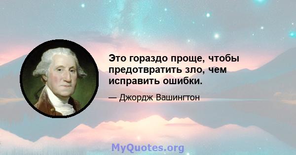 Это гораздо проще, чтобы предотвратить зло, чем исправить ошибки.