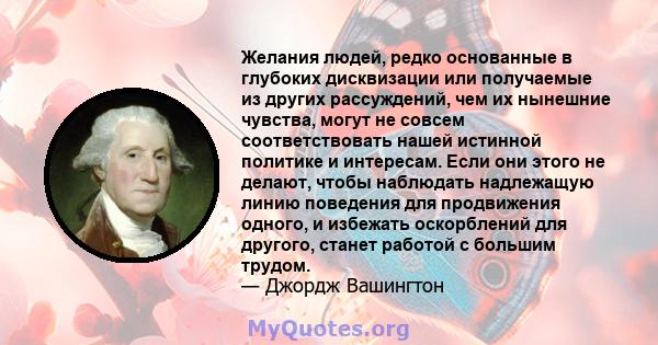 Желания людей, редко основанные в глубоких дисквизации или получаемые из других рассуждений, чем их нынешние чувства, могут не совсем соответствовать нашей истинной политике и интересам. Если они этого не делают, чтобы