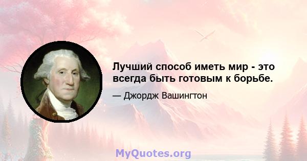 Лучший способ иметь мир - это всегда быть готовым к борьбе.