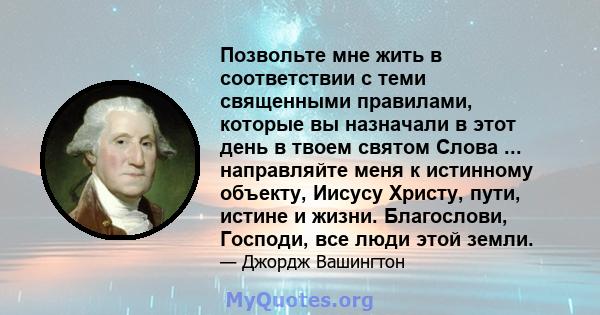 Позвольте мне жить в соответствии с теми священными правилами, которые вы назначали в этот день в твоем святом Слова ... направляйте меня к истинному объекту, Иисусу Христу, пути, истине и жизни. Благослови, Господи,