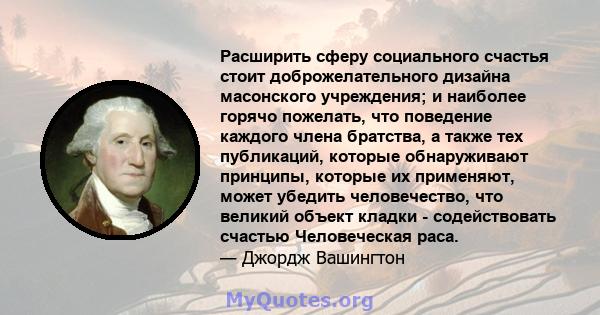 Расширить сферу социального счастья стоит доброжелательного дизайна масонского учреждения; и наиболее горячо пожелать, что поведение каждого члена братства, а также тех публикаций, которые обнаруживают принципы, которые 