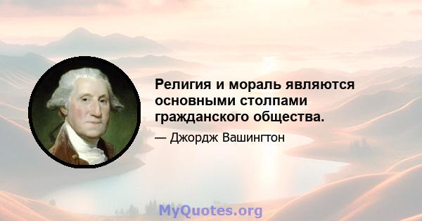 Религия и мораль являются основными столпами гражданского общества.