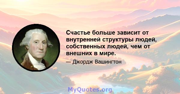 Счастье больше зависит от внутренней структуры людей, собственных людей, чем от внешних в мире.